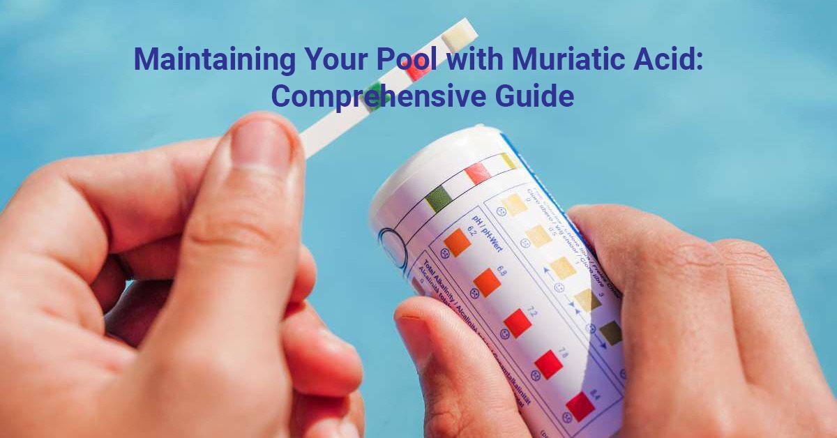 Maintaining Your Pool with Muriatic Acid: A Comprehensive Guide